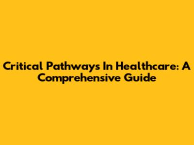 Critical Pathways In Healthcare: A Comprehensive Guide
