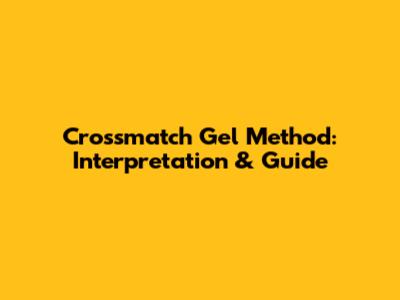 Crossmatch Gel Method: Interpretation & Guide