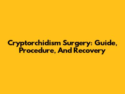 Cryptorchidism Surgery: Guide, Procedure, And Recovery