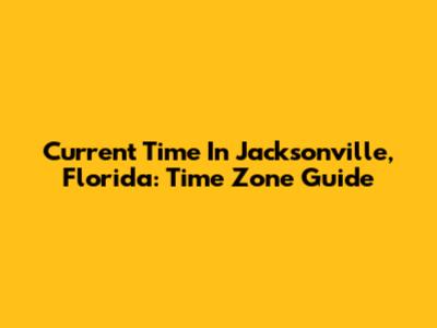 Current Time In Jacksonville, Florida: Time Zone Guide