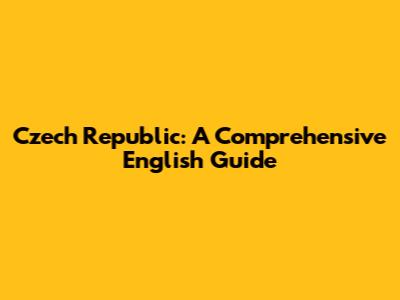 Czech Republic: A Comprehensive English Guide