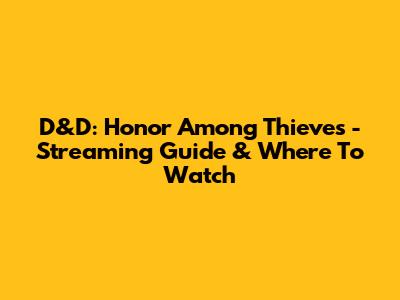 D&D: Honor Among Thieves - Streaming Guide & Where To Watch