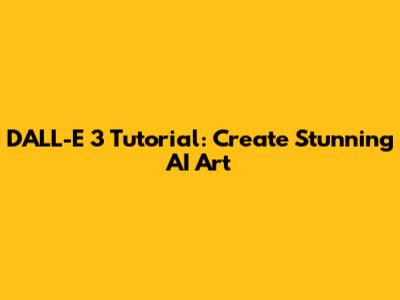 DALL-E 3 Tutorial: Create Stunning AI Art