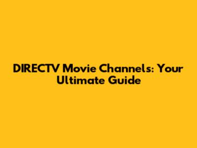 DIRECTV Movie Channels: Your Ultimate Guide
