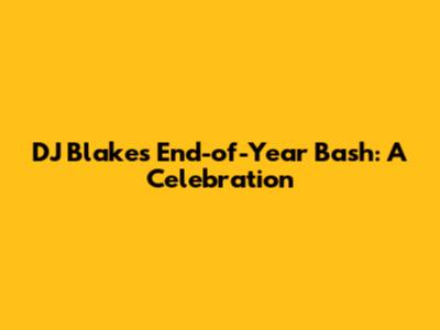 DJ Blakes' End-of-Year Bash: A Celebration