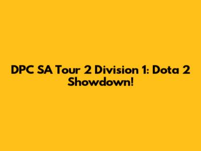 DPC SA Tour 2 Division 1: Dota 2 Showdown!