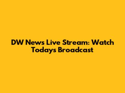 DW News Live Stream: Watch Today's Broadcast