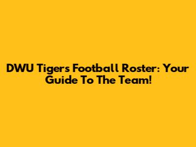 DWU Tigers Football Roster: Your Guide To The Team!