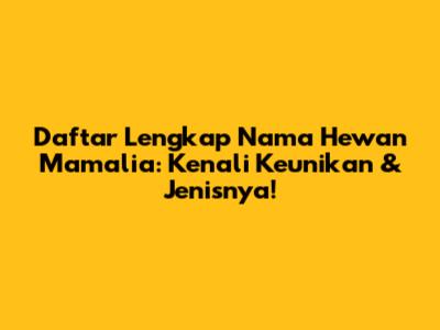 Daftar Lengkap Nama Hewan Mamalia: Kenali Keunikan & Jenisnya!