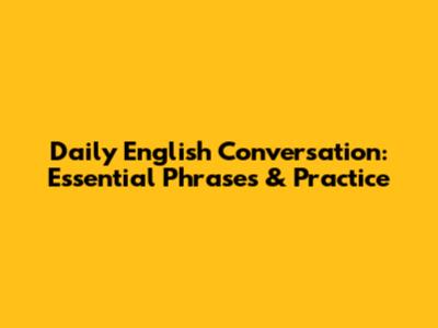 Daily English Conversation: Essential Phrases & Practice