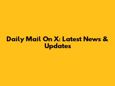 Daily Mail On X: Latest News & Updates