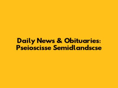 Daily News & Obituaries: Pseioscisse Semidlandscse