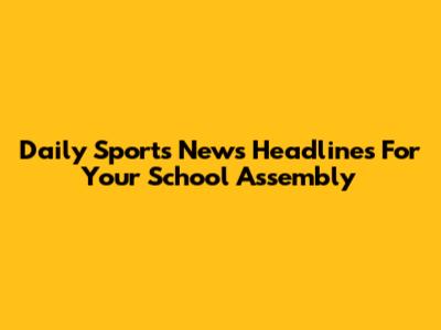 Daily Sports News Headlines For Your School Assembly