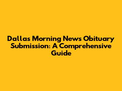 Dallas Morning News Obituary Submission: A Comprehensive Guide