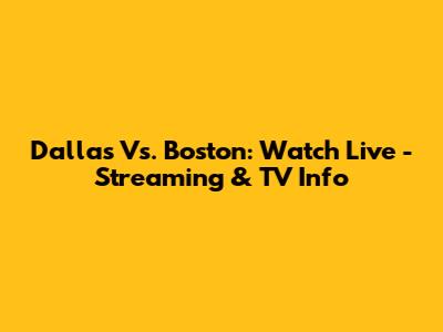 Dallas Vs. Boston: Watch Live - Streaming & TV Info