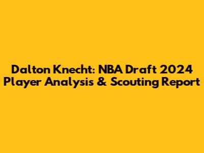 Dalton Knecht: NBA Draft 2024 Player Analysis & Scouting Report