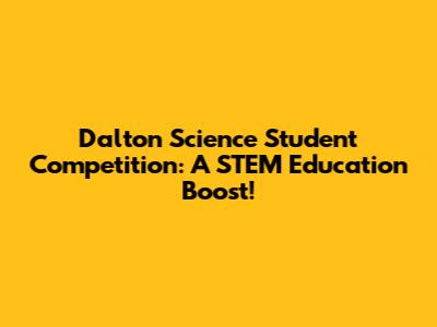 Dalton Science Student Competition: A STEM Education Boost!