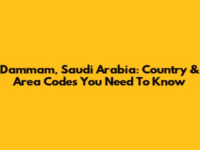 Dammam, Saudi Arabia: Country & Area Codes You Need To Know
