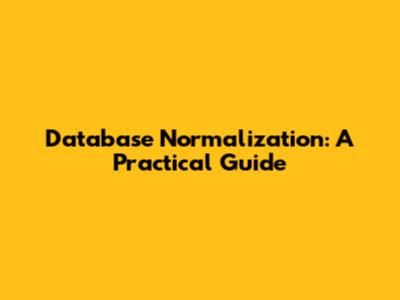Database Normalization: A Practical Guide