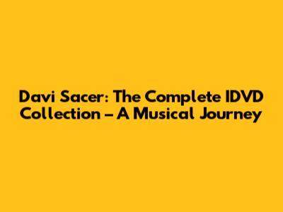 Davi Sacer: The Complete IDVD Collection – A Musical Journey