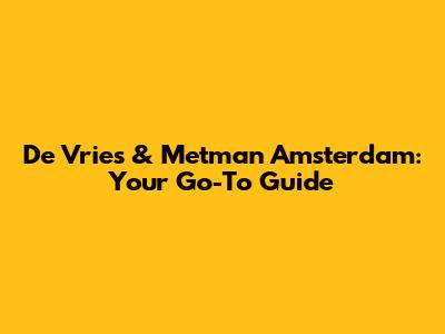 De Vries & Metman Amsterdam: Your Go-To Guide
