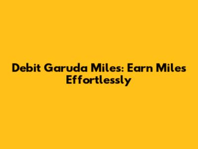 Debit Garuda Miles: Earn Miles Effortlessly