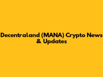 Decentraland (MANA) Crypto News & Updates
