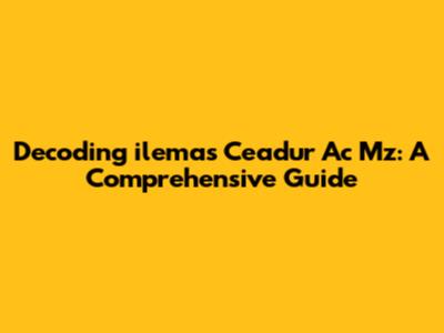 Decoding 'ilemas Ceadur Ac Mz': A Comprehensive Guide