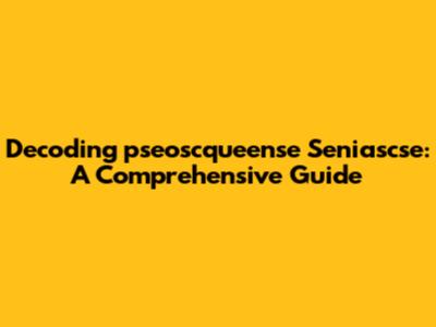 Decoding 'pseoscqueense Seniascse': A Comprehensive Guide