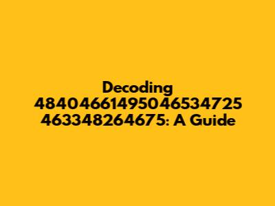 Decoding 48404661495046534725 463348264675: A Guide