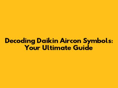 Decoding Daikin Aircon Symbols: Your Ultimate Guide