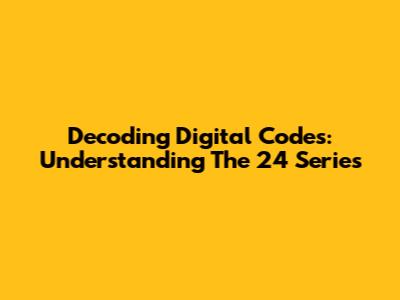 Decoding Digital Codes: Understanding The 24 Series
