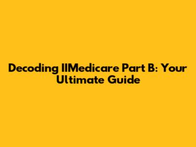 Decoding IIMedicare Part B: Your Ultimate Guide
