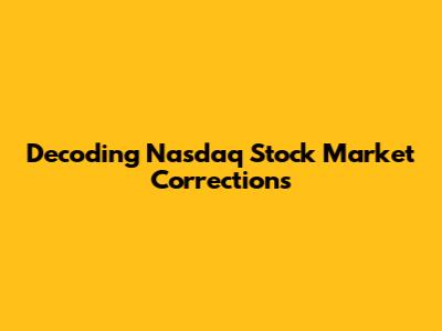 Decoding Nasdaq Stock Market Corrections