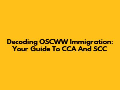 Decoding OSCWW Immigration: Your Guide To CCA And SCC