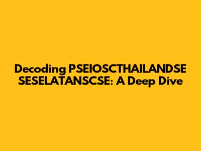 Decoding PSEIOSCTHAILANDSE SESELATANSCSE: A Deep Dive