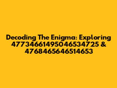 Decoding The Enigma: Exploring 47734661495046534725 & 4768465646514653