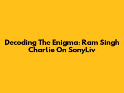 Decoding The Enigma: Ram Singh Charlie On SonyLiv