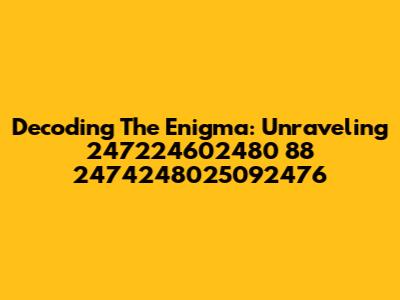 Decoding The Enigma: Unraveling 247224602480 88 2474248025092476