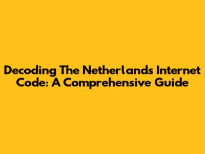 Decoding The Netherlands' Internet Code: A Comprehensive Guide