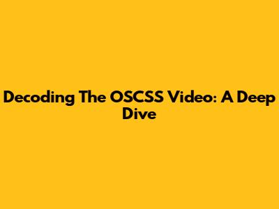 Decoding The OSCSS Video: A Deep Dive