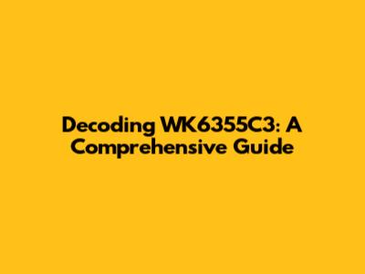 Decoding WK6355C3: A Comprehensive Guide