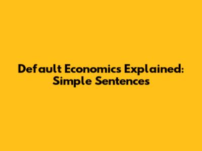 Default Economics Explained: Simple Sentences