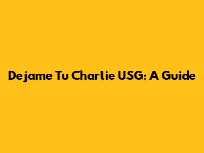 Dejame Tu Charlie USG: A Guide