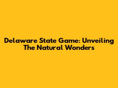 Delaware State Game: Unveiling The Natural Wonders