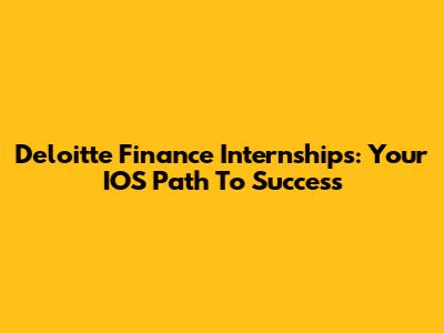 Deloitte Finance Internships: Your IOS Path To Success