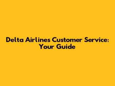 Delta Airlines Customer Service: Your Guide