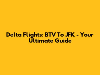 Delta Flights: BTV To JFK - Your Ultimate Guide