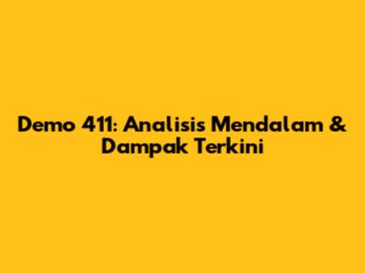 Demo 411: Analisis Mendalam & Dampak Terkini