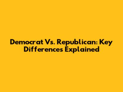 Democrat Vs. Republican: Key Differences Explained